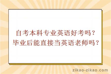 自考本科专业英语好考吗？毕业后能直接当英语老师吗