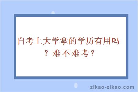 自考上大学拿的学历有用吗?难不难考