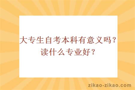 大专生自考本科有意义吗?读什么专业好