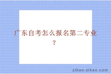 广东自考怎么报名第二专业?
