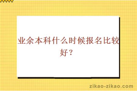 业余本科什么时候报名比较好?