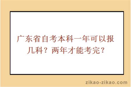 广东省自考本科一年可以报几科?两年才能考完?