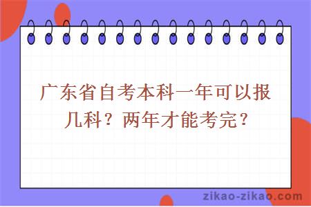 广东省自考本科一年可以报几科？两年才能考完