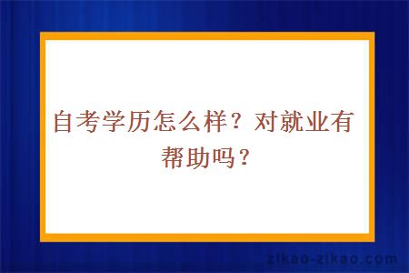 自考学历怎么样?对就业有帮助吗