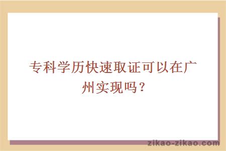 专科学历快速取证可以在广州实现吗？