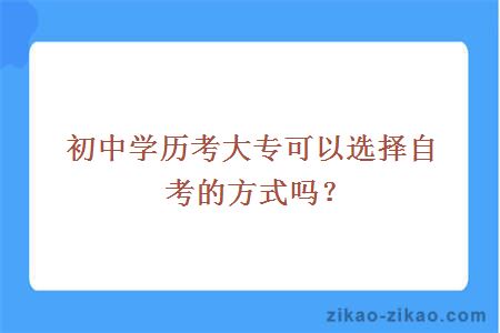 初中学历考大专可以选择自考的方式吗