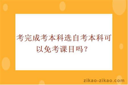 考完成考本科选自考本科可以免考课目吗?