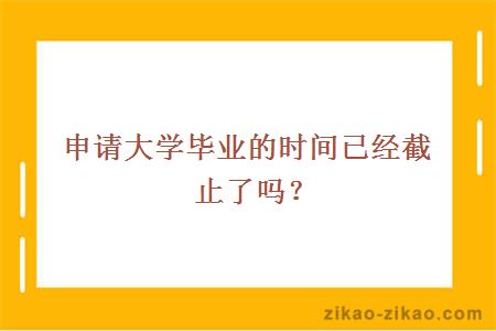 申请大学毕业的时间已经截止了吗?