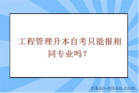 工程管理升本自考只能报相同专业吗?
