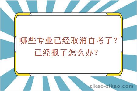 哪些专业已经取消自考了?已经报了怎么办?