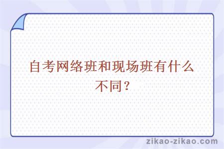 自考网络班和现场班有什么不同?