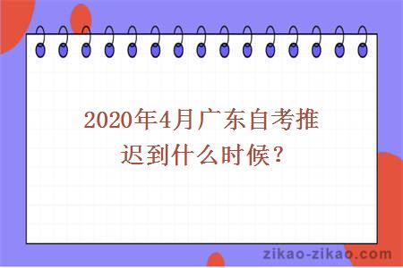 2020年4月广东自考推迟到什么时候?
