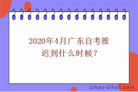 2020年4月广东自考推迟到什么时候？