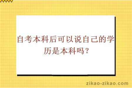 自考本科后可以说自己的学历是本科吗？