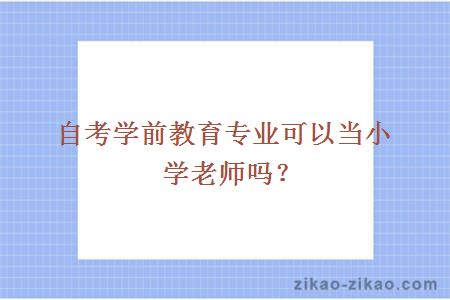 自考学前教育专业可以当小学老师吗?