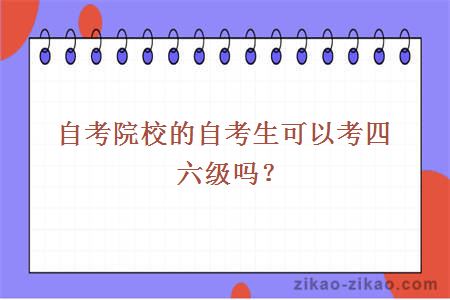 自考院校的自考生可以考四六级吗？