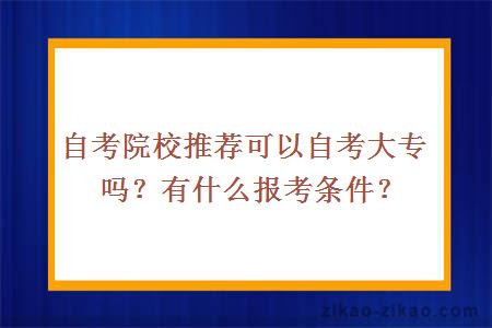 自考院校推荐可以自考大专吗?有什么报考条件?