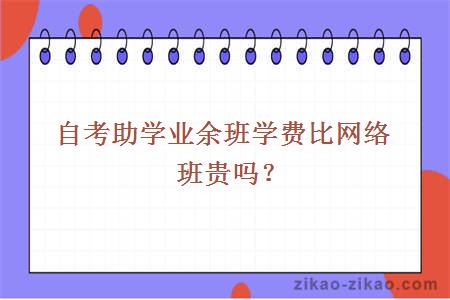 自考助学业余班学费比网络班贵吗?