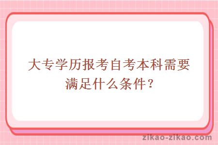 大专学历报考自考本科需要满足什么条件？