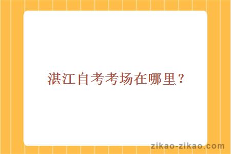 湛江自考考场在哪里?