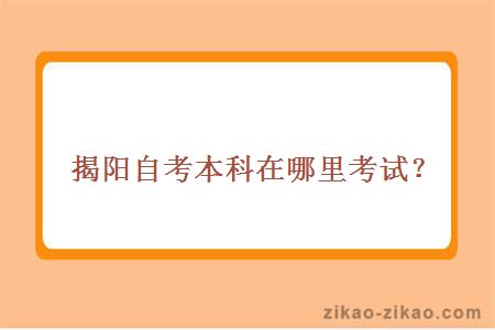 揭阳自考本科在哪里考试?