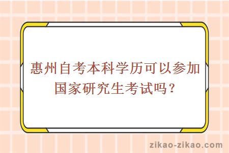 惠州自考本科学历可以参加国家研究生考试吗？