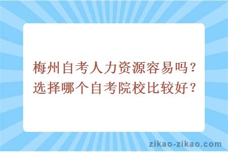 梅州自考人力资源容易吗？选择哪个自考院校比较好？