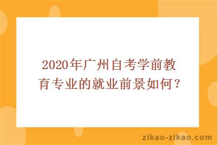 2020年广州自考学前教育专业的就业前景如何？