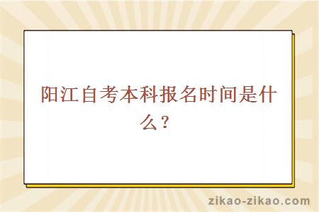 阳江自考本科报名时间是什么?