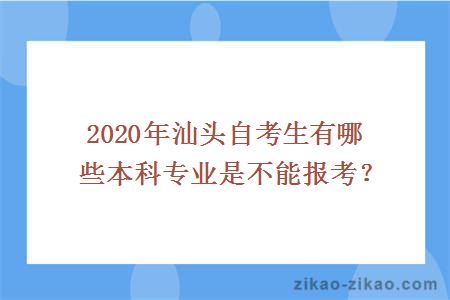 2020年汕头自考生有哪些本科专业是不能报考？