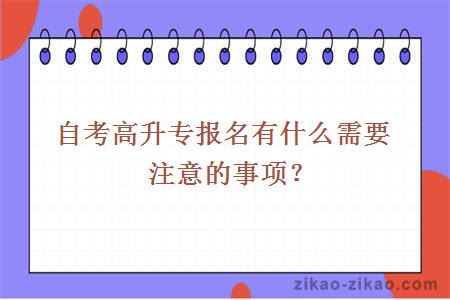 自考高升专报名有什么需要注意的事项?