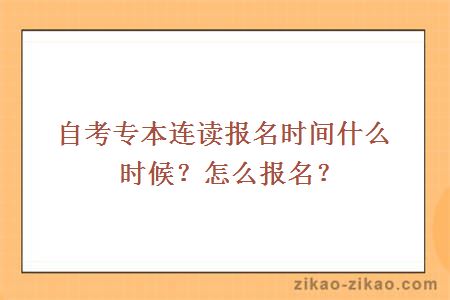 自考专本连读报名时间什么时候？怎么报名？