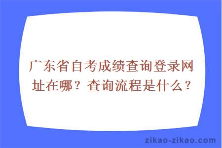 广东省自考成绩查询登录网址在哪?查询流程是什么?