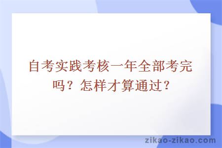 自考实践考核一年全部考完吗?怎样才算通过?