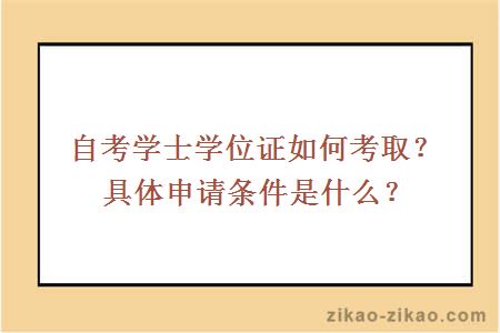 自考学士学位证如何考取?具体申请条件是什么?