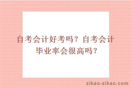 自考会计好考吗?自考会计毕业率会很高吗?