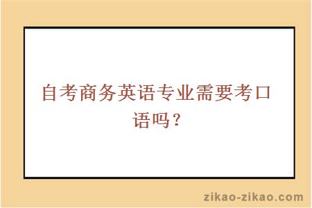自考商务英语专业需要考口语吗？