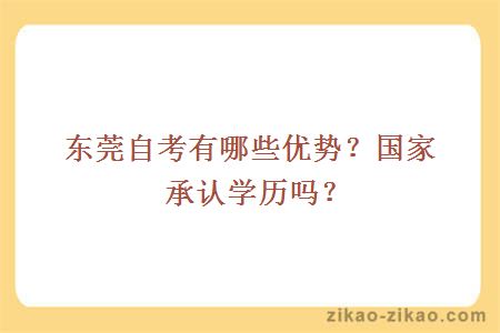 东莞自考有哪些优势?国家承认学历吗?