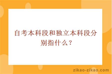自考本科段和独立本科段分别指什么?