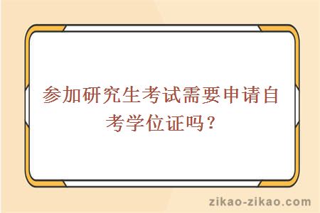 参加研究生考试需要申请自考学位证吗?
