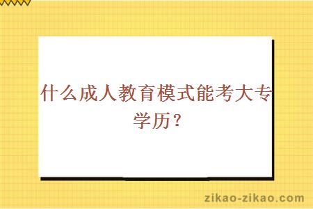 什么成人教育模式能考大专学历?
