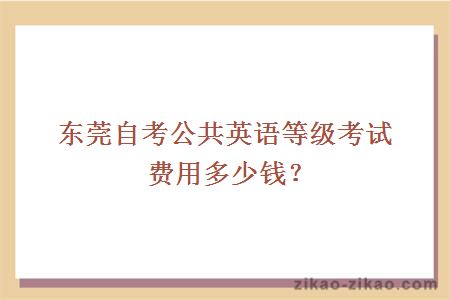 东莞自考公共英语等级考试费用多少?