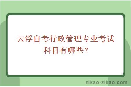 云浮自考行政管理专业考试科目有哪些?