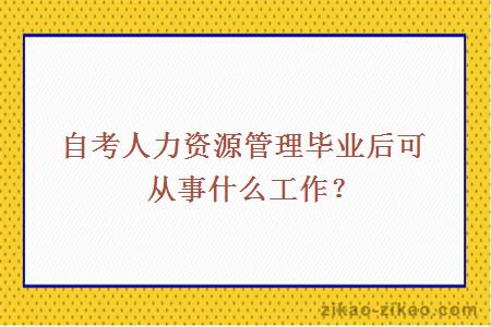 自考人力资源管理毕业后可从事什么工作?