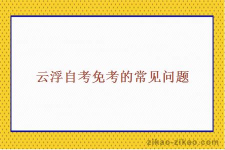 云浮自考免考的常见问题