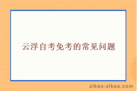 云浮自考免考的常见问题