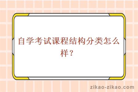 自学考试课程结构分类怎么样?