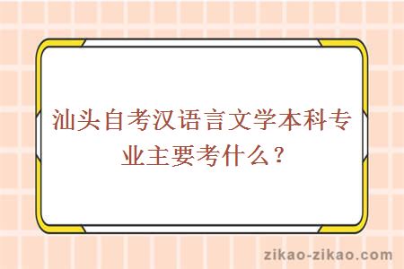 汕头自考汉语言文学本科专业主要考什么?