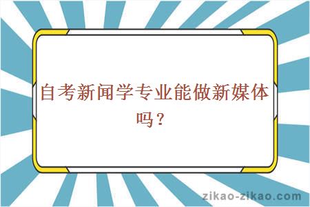 自考新闻学专业能做新媒体吗?
