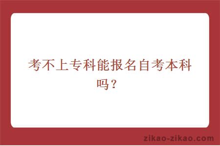 考不上专科能报名自考本科吗？